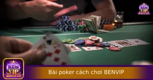 Bài Poker Cách Chơi Chuẩn Nhất Tại BENVIP Cho Người Mới Bắt Đầu
