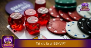 Tài Xỉu Là Gì? Giải Thích Luật Chơi Đơn Giản Dành Cho Người Mới Tại BENVIP
