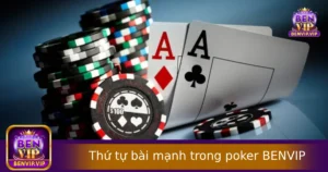 Thứ Tự Bài Mạnh Trong Poker BENVIP – Nắm Vững Để Tự Tin Trên Bàn Chơi
